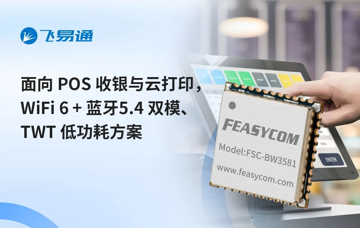 面向 POS 收银与云打印:Wi-Fi 6 + 蓝牙 5.4 双模、TWT 低功耗一体化方案 1 面向 POS 收银与云打印:Wi-Fi 6 + 蓝牙 5.4 双模、TWT 低功耗一体化方案